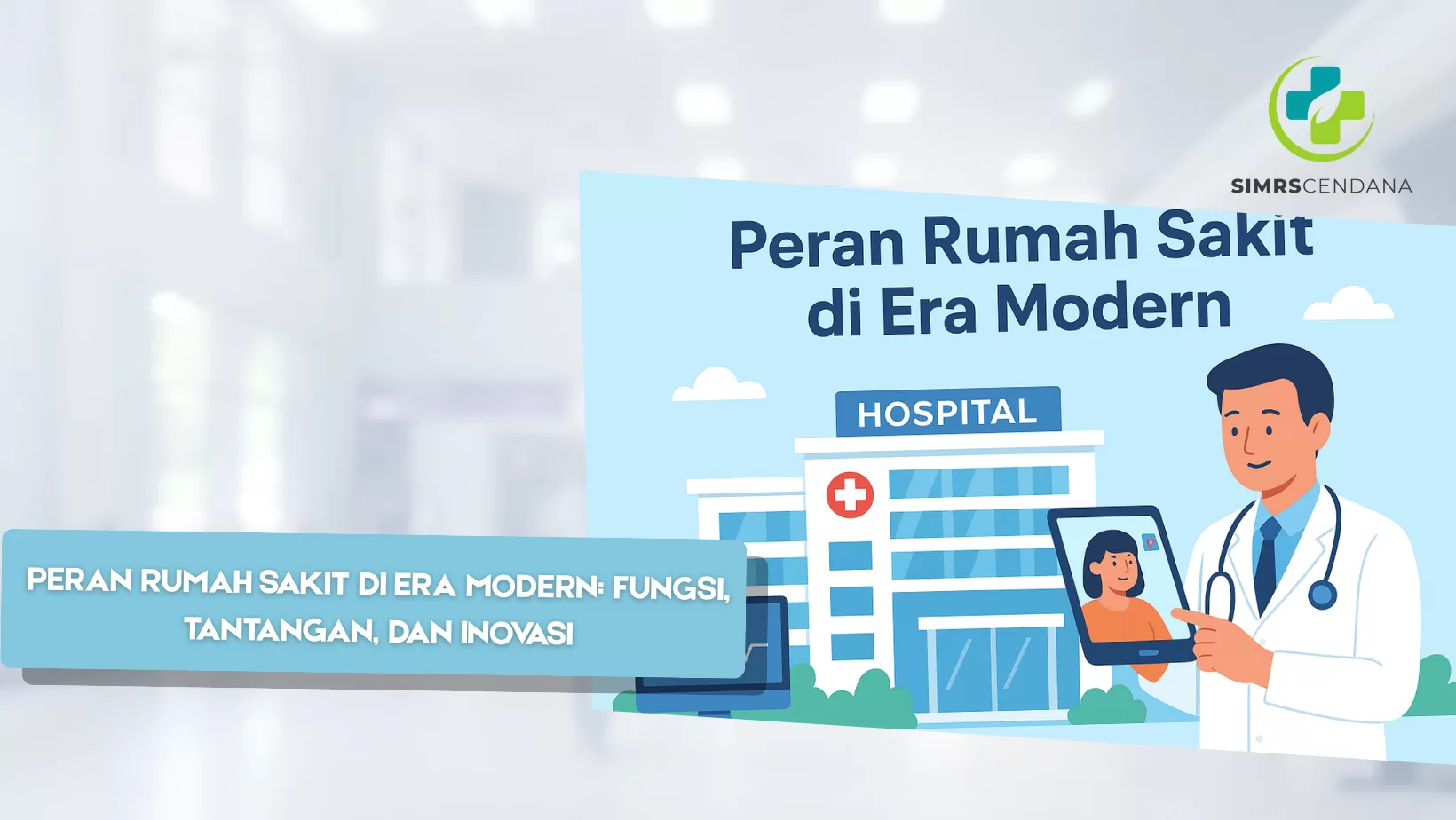 Peran Rumah Sakit di Era Modern: Fungsi, Tantangan, dan Inovasi